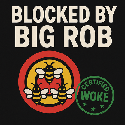 Blocked by Big Rob – Certified Woke Edition