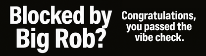 Black banner with white text 'Blocked by Big Rob?' and 'Congratulations, you passed the vibe check.'