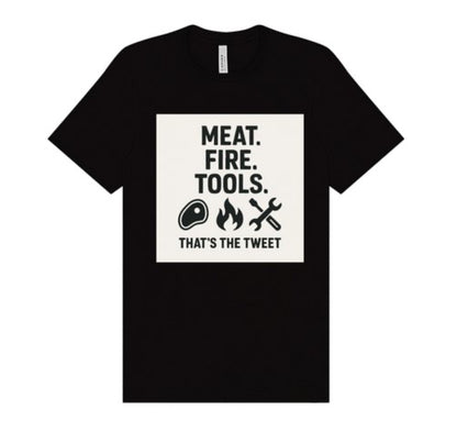 MEAT. FIRE. TOOLS. | That’s the Tweet Tee. Sizes S - 4XL