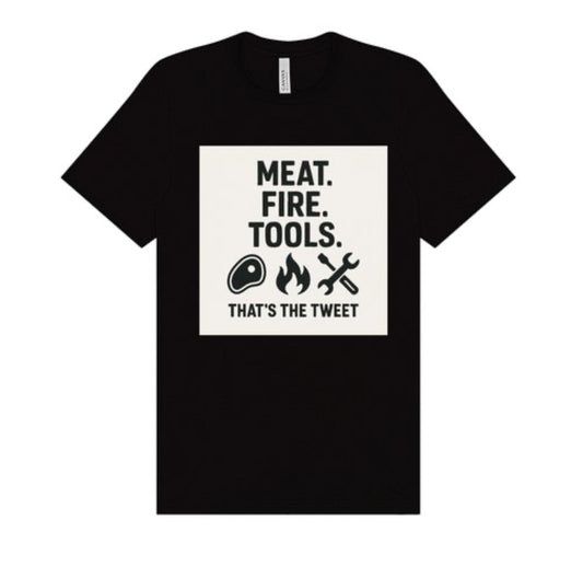 MEAT. FIRE. TOOLS. | That’s the Tweet Tee. Sizes S - 4XL