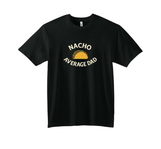 Nacho Average Dad Tee. 6 colors available