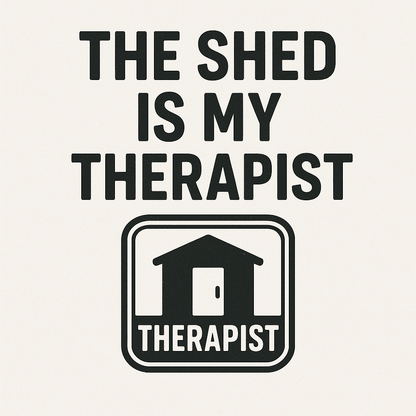The Shed Is My Therapist | DIY Healing Edition. Sizes S - 4XL